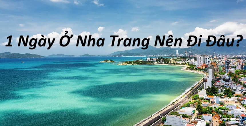 1 Ngày ở Nha Trang nên đi đâu? Tour du lịch Nha Trang 1 ngày