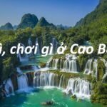 Cao Bằng có gì chơi? Ăn gì chơi gì ở thành phố Cao Bằng