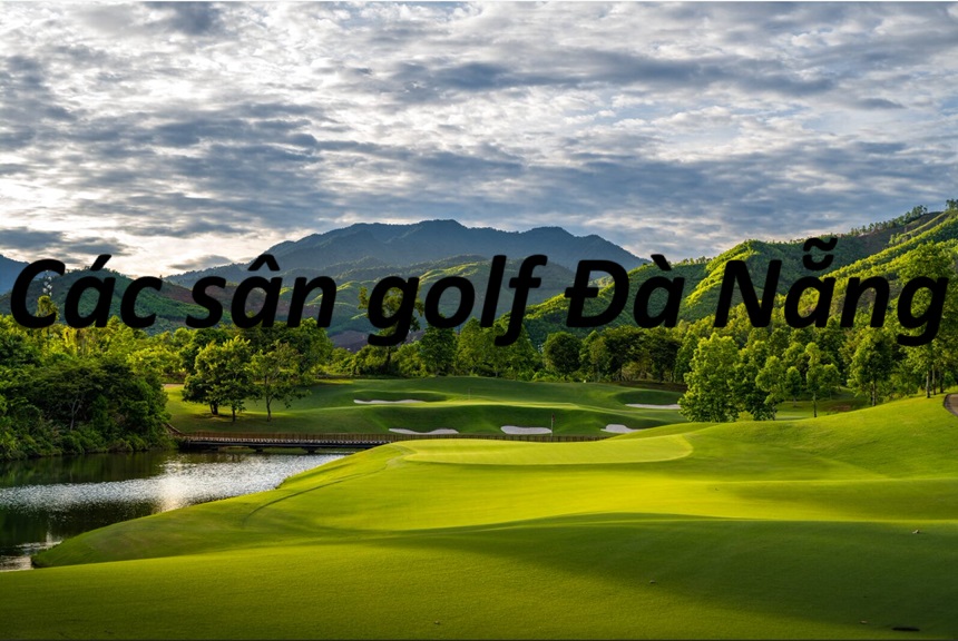 Các sân golf Đà Nẵng, review 2 sân golf ở Đà Nẵng lớn nhất.