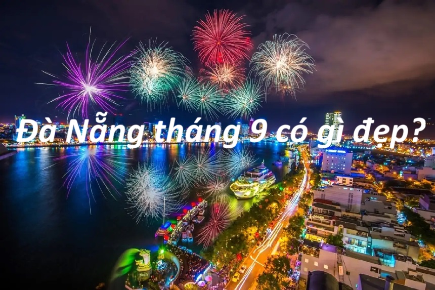 Đà Nẵng tháng 9 có gì đẹp? Tháng 9 Đà Nẵng có mưa không?