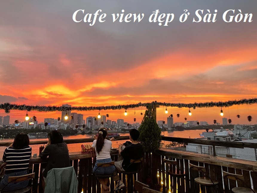 Các quán cà phê view đẹp ở Sài Gòn, cafe ngắm cảnh Sài Gòn.